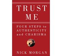 Trust Me: Four Steps to Authenticity and Charisma
