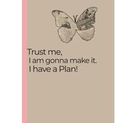Trust Me, I Am Gonna Make It! I Have a Plan!: A 250-Page Notebook for Plans, Ideas, Goals, and Getting Things Done