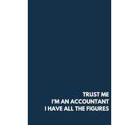 Trust Me I’m An Accountant, I Have All The Figures - Funny Witty Notebook, 100 Lined Pages, 6” x 9” - Minimalist Corporate Gift for CPAs, Accountants & Finance Professionals - Glossy Paperback