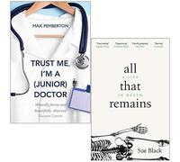 Trust Me I'm a Junior Doctor By Max Pemberton & All That Remains A Life In Death By Professor Sue Black 2 Books Collection Set