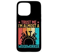 Trust Me I'm Almost A Woodworker - Funny Carpentry Carpenter Coque pour iPhone 15 Pro Max