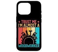 Trust Me I'm Almost A Woodworker - Funny Carpentry Carpenter Coque pour iPhone 16 Pro