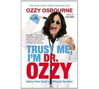 Trust Me, I'm Dr. Ozzy: Advice from Rock's Ultimate Survivor