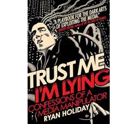 Trust Me, I'm Lying: Confessions of a Media Manipulator