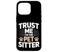 Trust Me I'm The Pet Sitter - Garde d'animaux Amusante Coque pour iPhone 16 Pro