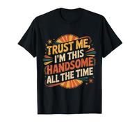 Trust Me, I'm This Handsome All The Time Confiance - T-Shirt