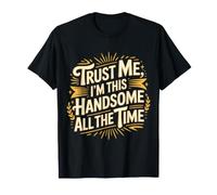 Trust Me, I'm This Handsome All The Time Confiance - T-Shirt