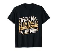 Trust Me, I'm This Handsome All The Time Confiance T-Shirt