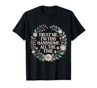 Trust Me, I'm This Handsome All The Time Confiance - T-Shirt