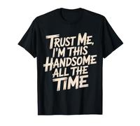 Trust Me, I'm This Handsome All The Time Confiance - T-Shirt
