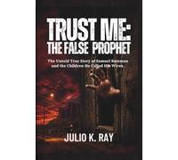 TRUST ME: THE FALSE PROPHET: The Untold True Story of Samuel Bateman and the Children He Called His Wives