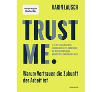 Trust me. Warum Vertrauen die Zukunft der Arbeit ist: Wie wir eine vertrauensvolle Zusammenarbeit im Unternehmen fördern, Mitarbeiter stärken und New Leadership umsetzen