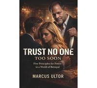 Trust No One Too Soon: Five Principles for Power in a World of Betrayal