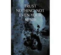 TRUST NOTHING, NOT EVEN YOUR MIND