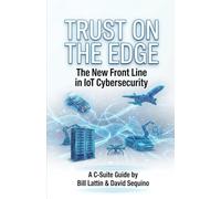Trust On The Edge: The New Frontline In IoT Cybersecurity A C-Suite Guide