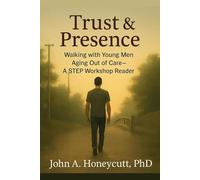 Trust & Presence: Walking with Young Men Aging Out of Care-A STEP Workshop Reader
