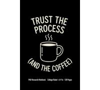 Trust the Process (and the Coffee): PhD Research Notebook - College Ruled · 6×9 in · 120 Pages