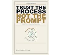 Trust the Process, Not the Prompt: How to Turn AI Output Into Trusted Work