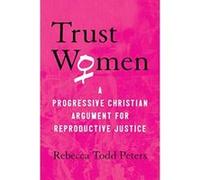 Trust Women: A Progressive Christian Argument for Reproductive Justice - [Version Originale] Inconnu (Auteur)