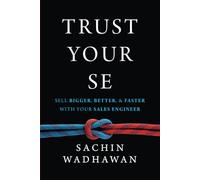 TRUST YOUR SE: Sell Bigger, Better, and Faster with Your Sales Engineer
