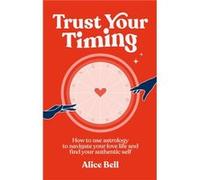 Trust Your Timing by Alice Bell Alice Bell (Auteur)