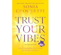 Trust Your Vibes: Live an Extraordinary Life by Using Your Intuitive Intelligence