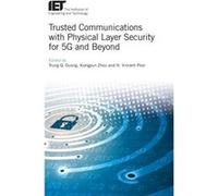 Trusted Communications with Physical Layer Security for 5G and Beyond by Edited by Trung Q Duong & Edited by Xiangyun Zhou & Edited by H Vincent Poor Edited by Trung Q Duong Edited by Xiangyun Zhou Ed