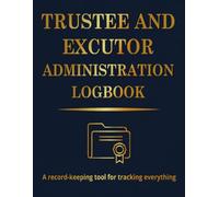 Trustee and Executor Administration Logbook: Estate Probate Organizer, Asset Distribution Journal & Legal Record Book