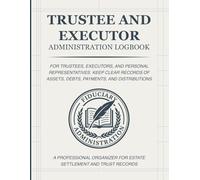 Trustee and Executor Administration Logbook: Estate Probate Organizer, Asset Distribution Journal & Legal Record Book