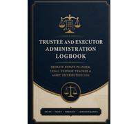 Trustee and Executor Administration Logbook: Probate Estate Planner, Legal Expense Tracker & Asset Distribution Log