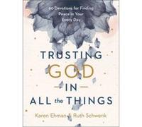 Trusting God in All the Things 90 Devotions for Finding Peace in Your Every Day by Ruth Schwenk Ruth Schwenk (Auteur)