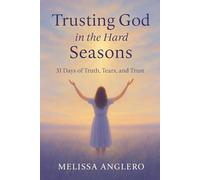 Trusting God in the Hard Seasons: 31 Days of Truth, Tears and Trust