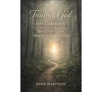 Trusting God in the Unknown: How to Walk by Faith When the Future Feels Unclear