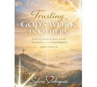 Trusting God’s Work in Others Biblically Based Sermons on Love, Discernment, and Spiritual Maturity, English & Spanish: Sermons for Faithful Living in ... Humility, and Trust,Biblically Based Sermons