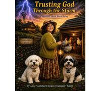 Trusting God Through the Storm: Finding God's Faithfulness Through Farm Life, Family Challenges, and Everyday Miracles