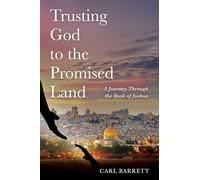 Trusting God to the Promised Land: A Journey Through the Book of Joshua