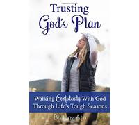 Trusting God's Plan: Walking Confidently With God Through Life's Tough Seasons