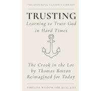 Trusting: Learning to Trust God in Hard Times: The Crook in the Lot by Thomas Boston Reimagined for Today