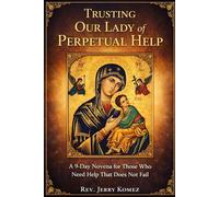 Trusting Our Lady of Perpetual Help: A 9-Day Novena for Those Who Need Help That Does Not Fail