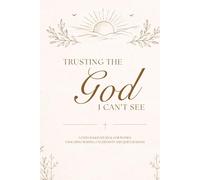 Trusting The God I Can't See: A FAITH BASED JOURNAL FOR WOMEN DEALING WITH WAITING, UNKOWN AND QUIET SEASONS