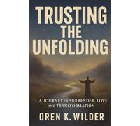 Trusting THE Unfolding: A Journey of Surrender, Truth, and Infinite Possibilities