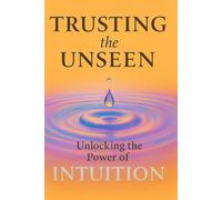 Trusting the Unseen: Unlocking the Power of Intuition