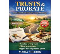 Trusts & Probate: Your Essential Guide for Living Planning: Your Comprehensive Roadmap to Creating a Living Trust, Shielding Assets, and Bypassing the Costly Probate System