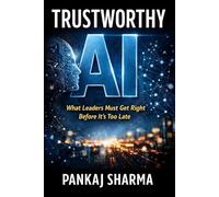 Trustworthy AI: What Leaders Must Get Right Before It’s Too Late
