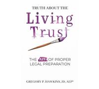 Truth About the Living Trust: The Art of Proper Legal Preparation