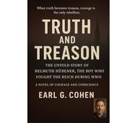 TRUTH AND TREASON: THE UNTOLD STORY OF HELMUTH HÜBENER, THE BOY WHO FOUGHT THE REICH DURING WWII. A NOVEL OF COURAGE AND CONSCIENCE.