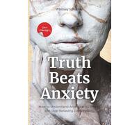 Truth Beats Anxiety (2 in 1 Collection): How to Understand Anxiety at Its Source and Stop Believing Every Feeling