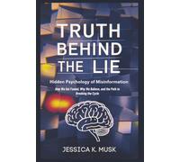 Truth Behind the Lie: Hidden Psychology of Misinformation: How We Get Fooled, Why We Believe, and the Path to Breaking the Cycle
