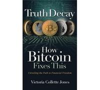 Truth Decay How Bitcoin Fixes This Unveiling the Path to Financial Freedom - Victoria Collette Jones - Satoshis Page - Livre en Anglais Victoria Collette JonesVictoria Collette Jones (Auteur)