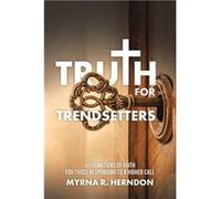 Truth for Trendsetters Affirmations of Faith for Those Responding to a Higher Call - Myrna R. Herndon - Publishing Services Consortium LLC PSC - Livre en Myrna R. HerndonMyrna R. Herndon (Auteur)